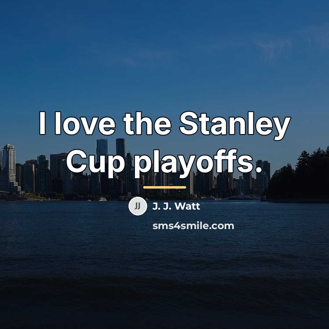 “I love the Stanley Cup playoffs.…” quote by J. J. Watt