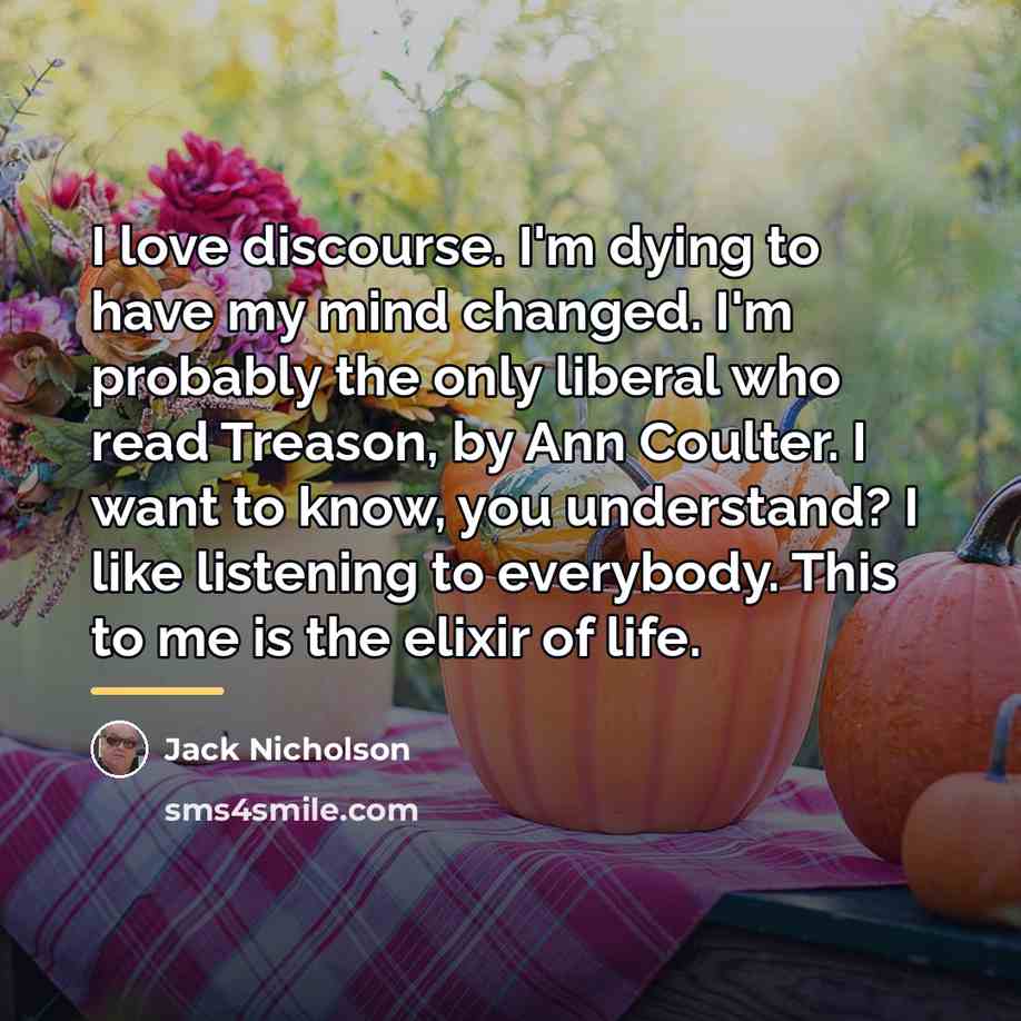 “I love discourse. I'm dying to have my mind changed.…” quote by Jack Nicholson