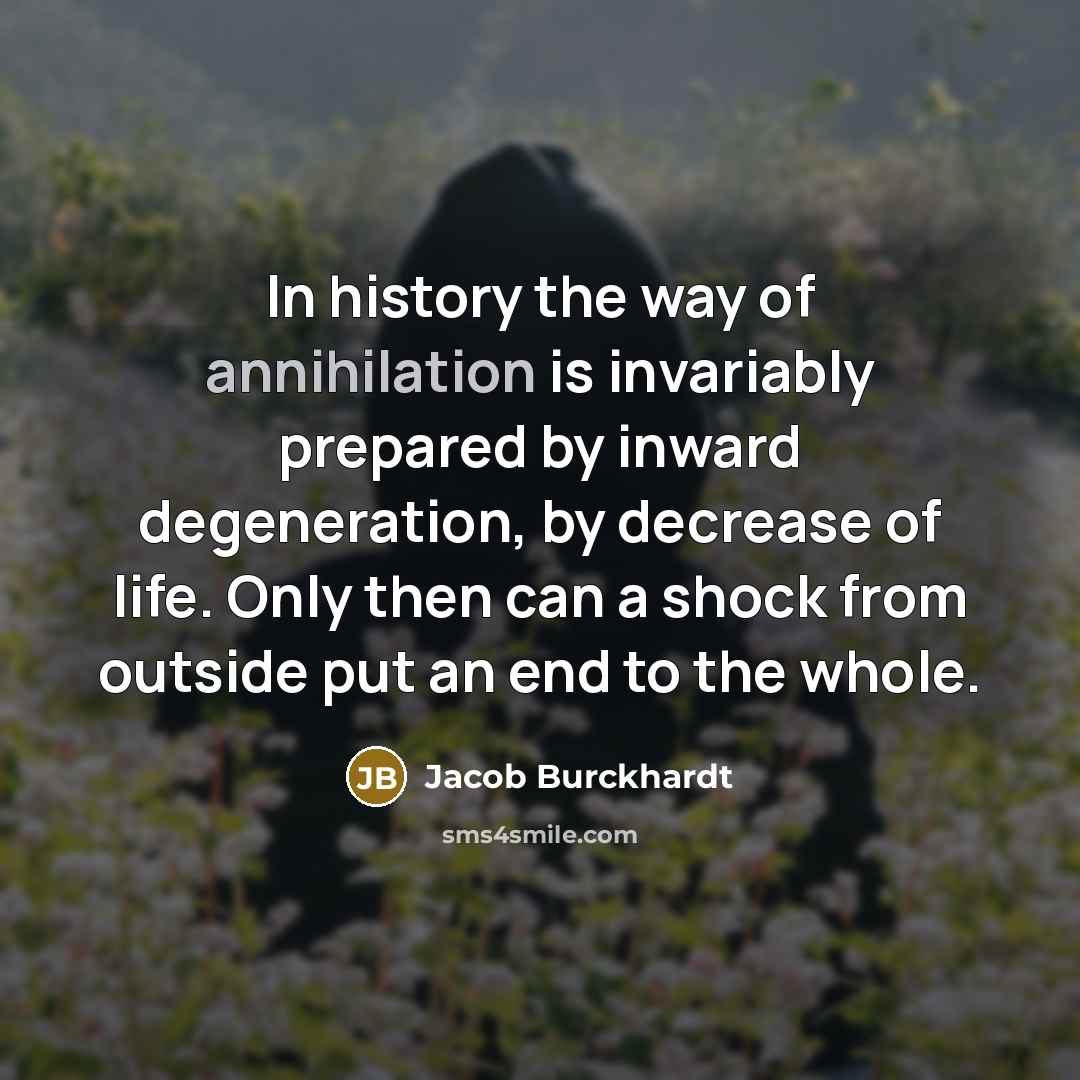 “In history the way of annihilation is invariably prepared by…” quote by Jacob Burckhardt
