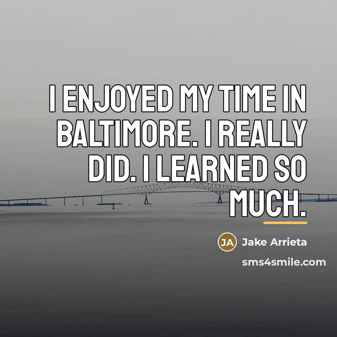 “I enjoyed my time in Baltimore. I really did. I…” quote by Jake Arrieta