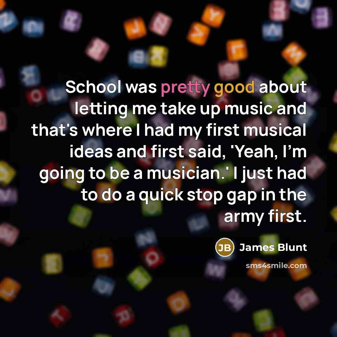 “School was pretty good about letting me take up music…” quote by James Blunt