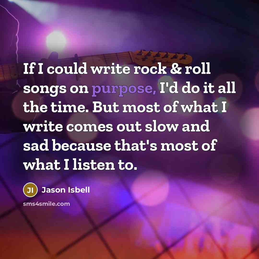 “If I could write rock & roll songs on purpose,…” quote by Jason Isbell