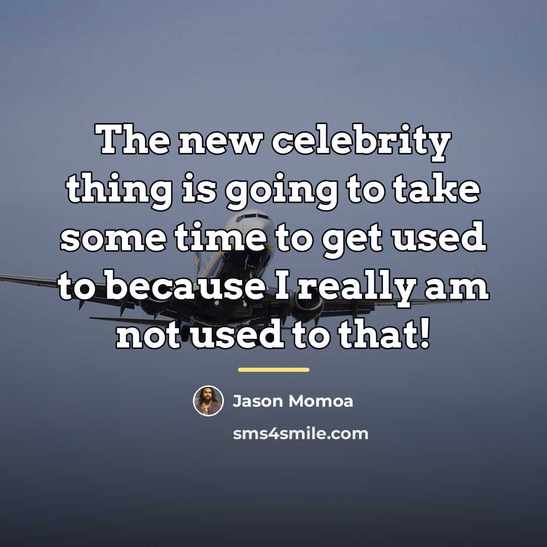 “The new celebrity thing is going to take some time…” quote by Jason Momoa