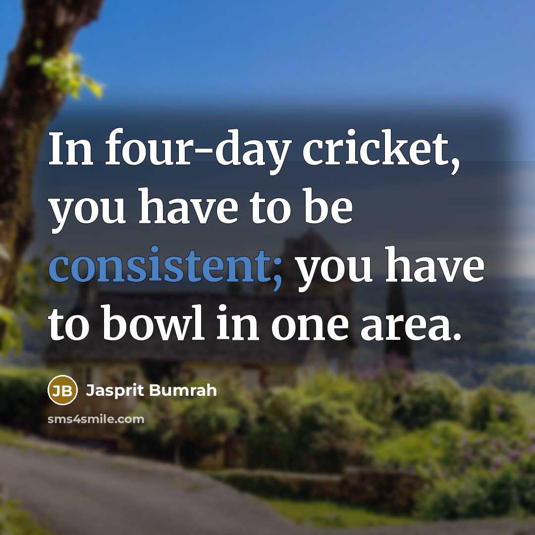 “In four-day cricket, you have to be consistent; you have…” quote by Jasprit Bumrah
