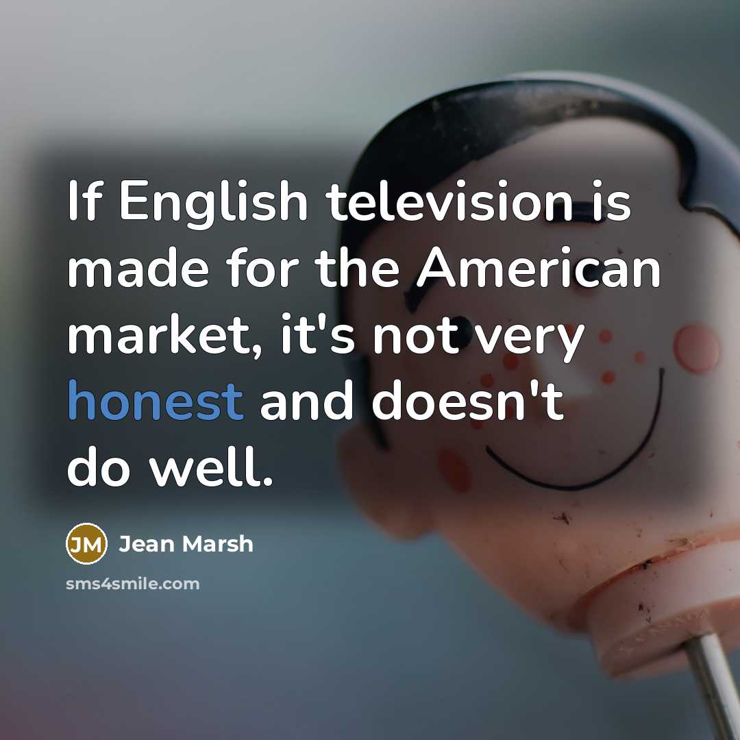 “If English television is made for the American market, it's…” quote by Jean Marsh