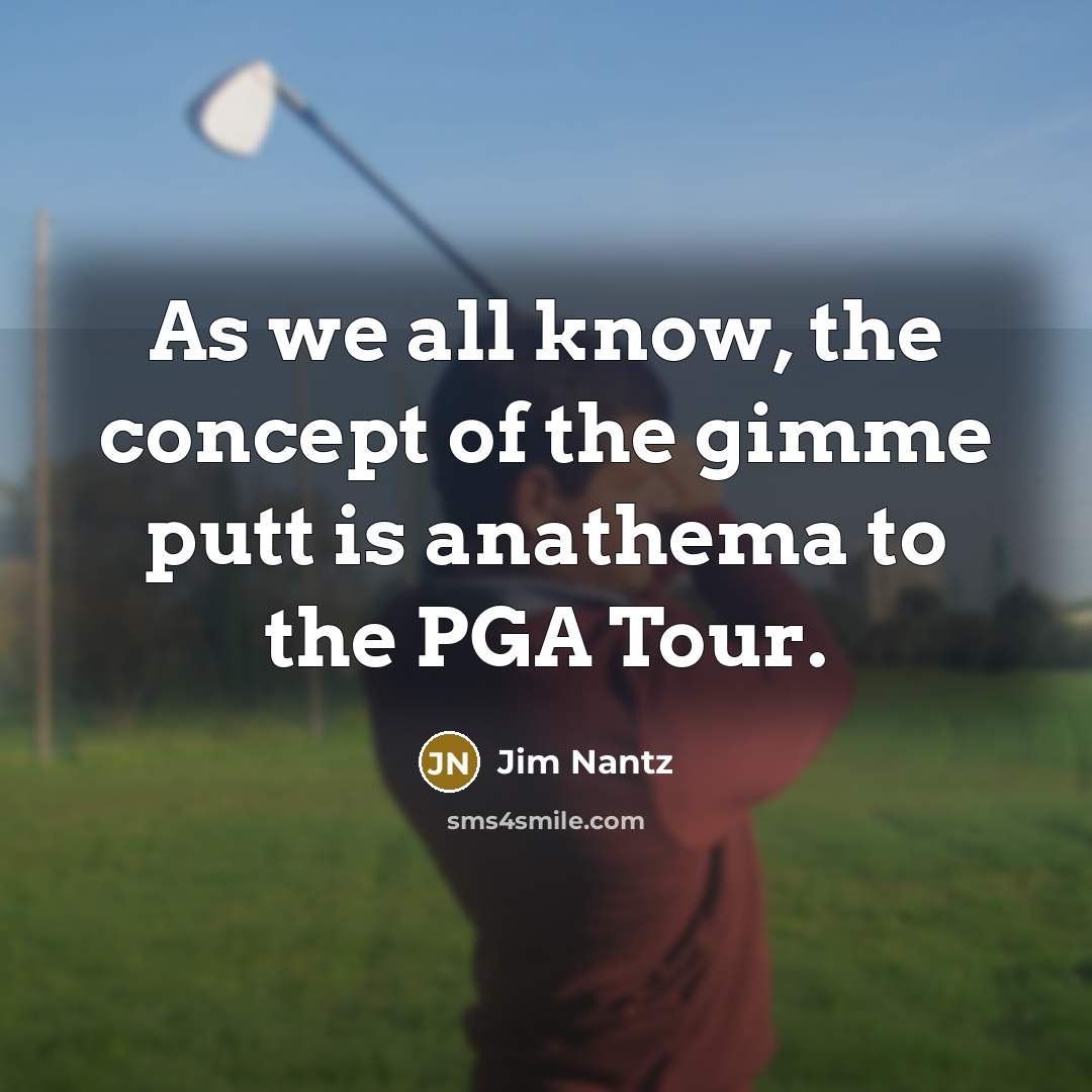 “As we all know, the concept of the gimme putt…” quote by Jim Nantz