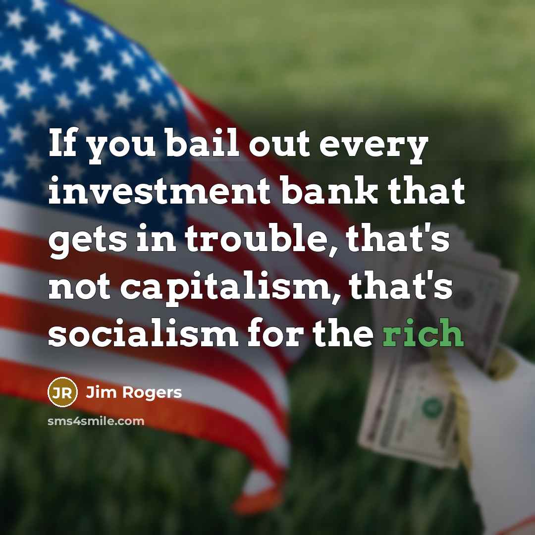 “If you bail out every investment bank that gets in…” quote by Jim Rogers