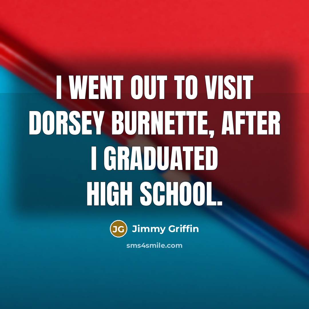 “I went out to visit Dorsey Burnette, after I graduated…” quote by Jimmy Griffin