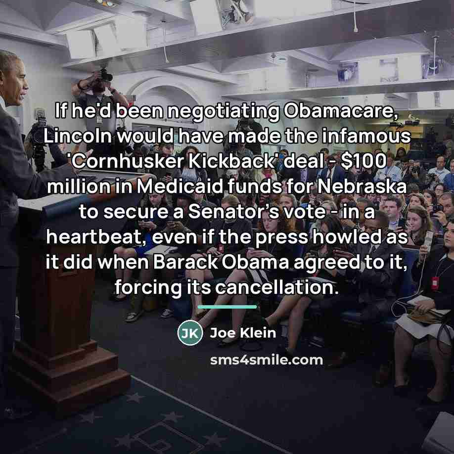 “If he'd been negotiating Obamacare, Lincoln would have made the…” quote by Joe Klein