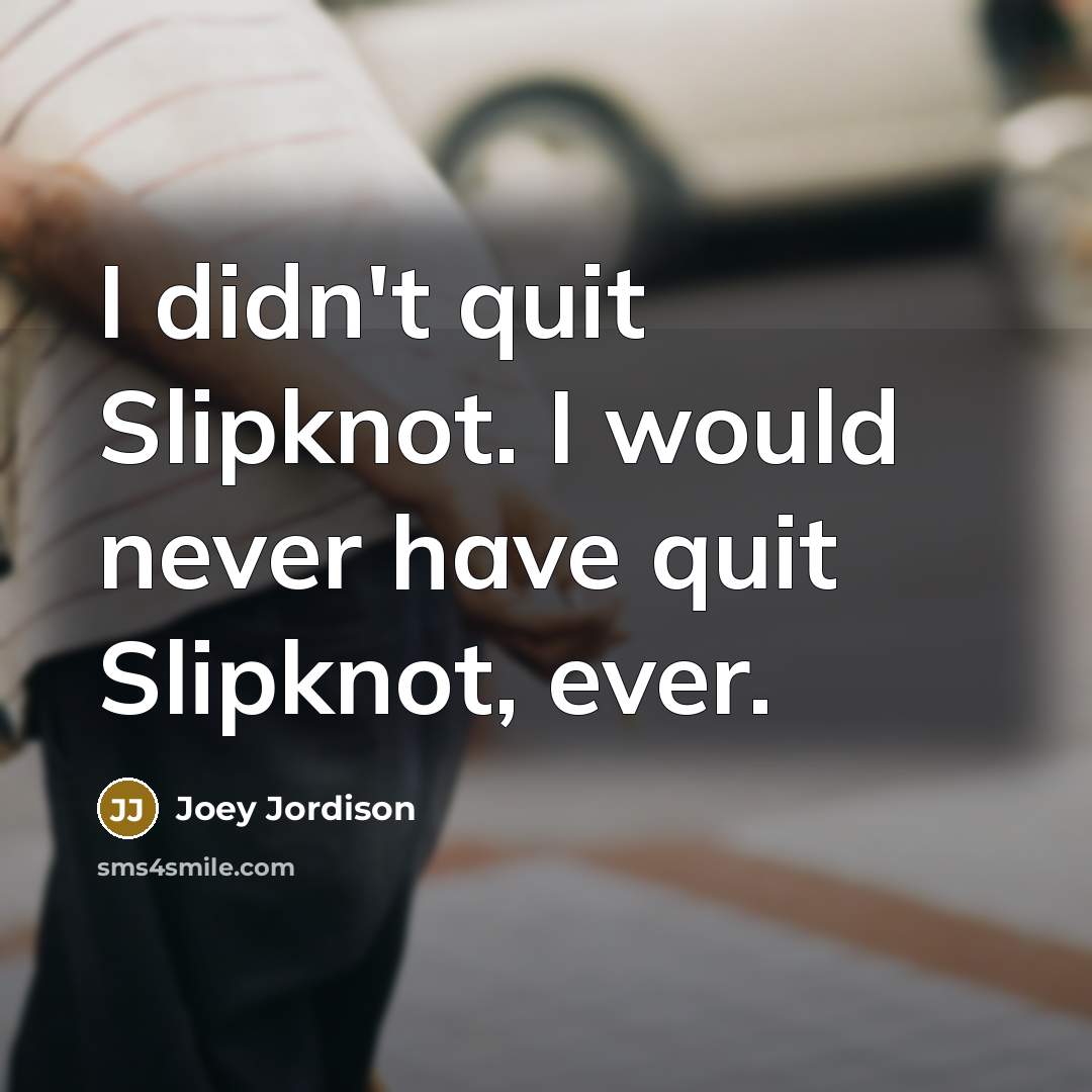 “I didn't quit Slipknot. I would never have quit Slipknot,…” quote by Joey Jordison