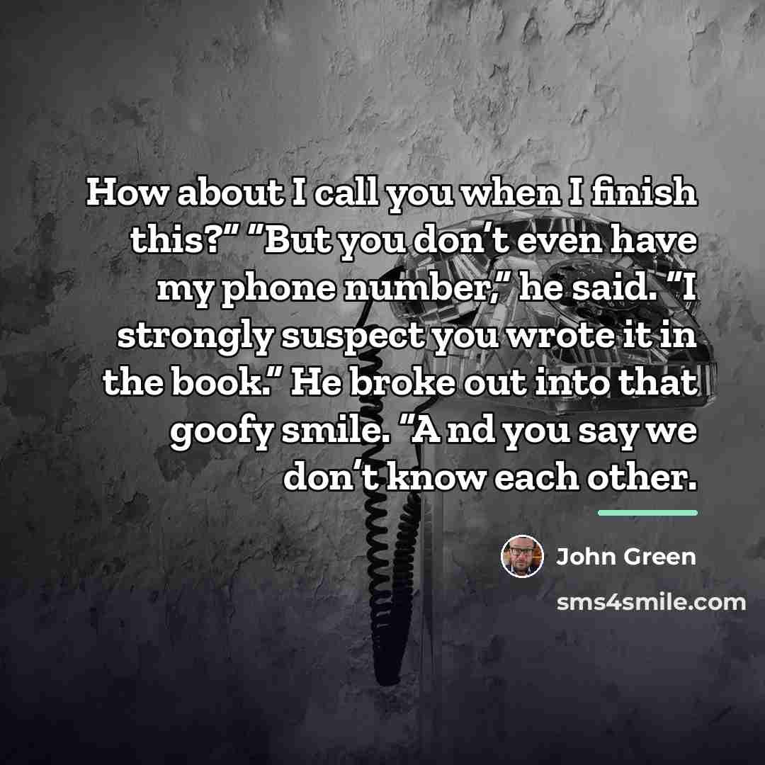 “How about I call you when I finish this?” “But…” quote by John Green