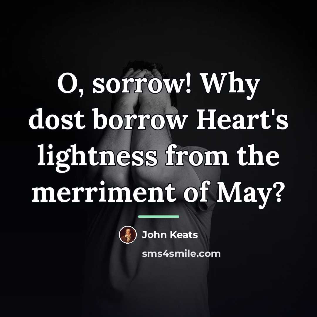 “O, sorrow! Why dost borrow Heart's lightness from the merriment…” quote by John Keats