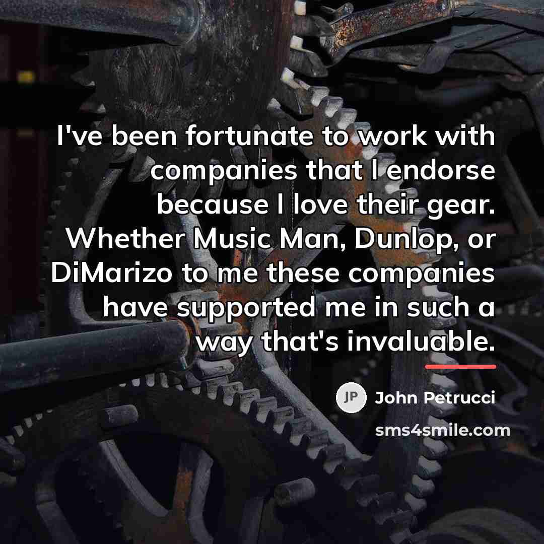 “I've been fortunate to work with companies that I endorse…” quote by John Petrucci