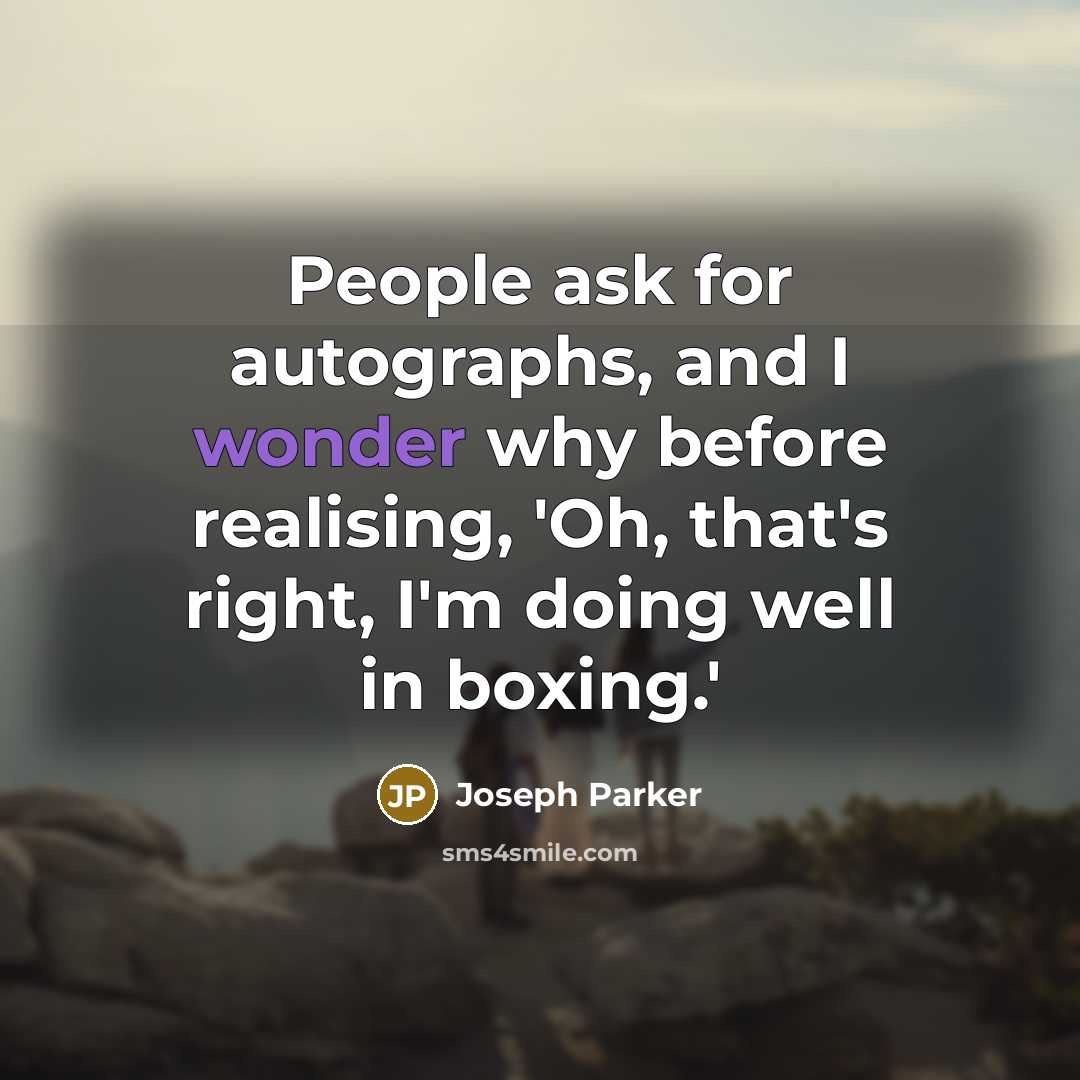 “People ask for autographs, and I wonder why before realising, 'Oh, that's right, I'm doing well in boxing.'” quote by Joseph Parker