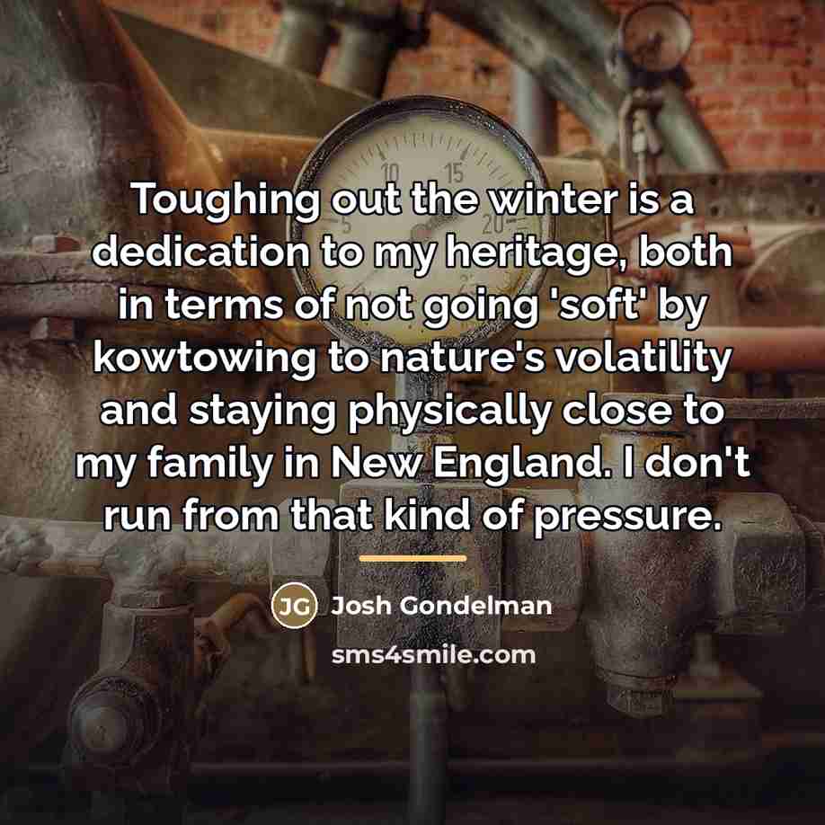 “Toughing out the winter is a dedication to my heritage,…” quote by Josh Gondelman