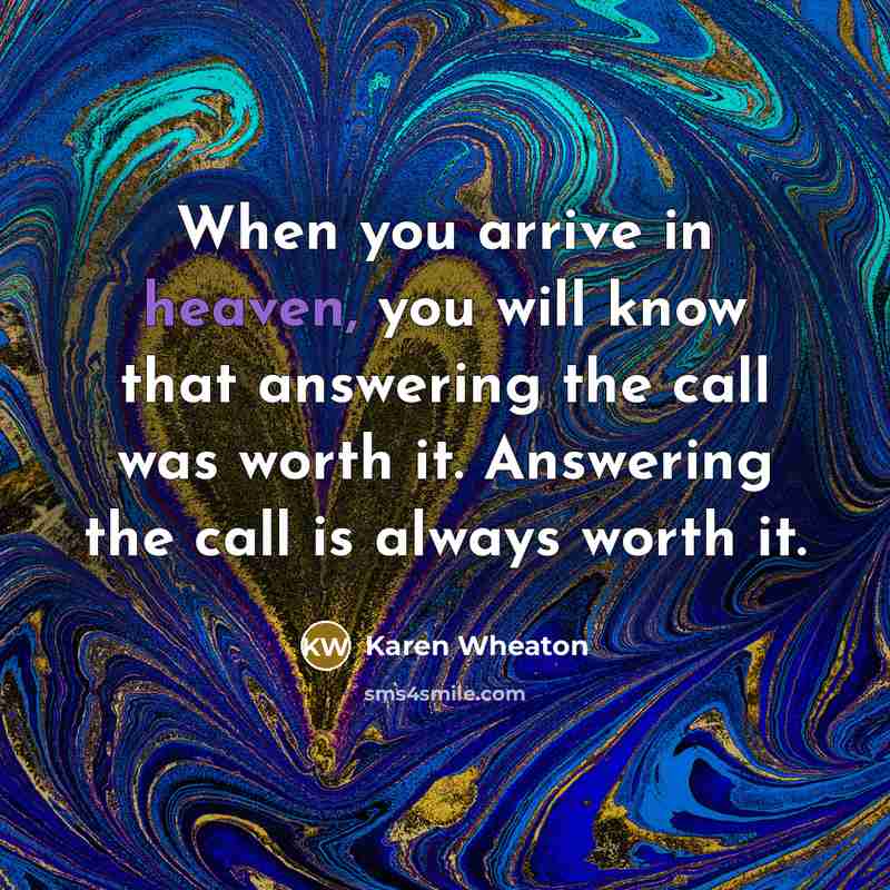 “When you arrive in heaven, you will know that answering…” quote by Karen Wheaton