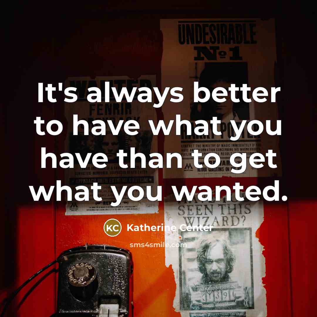 “It's always better to have what you have than to…” quote by Katherine Center