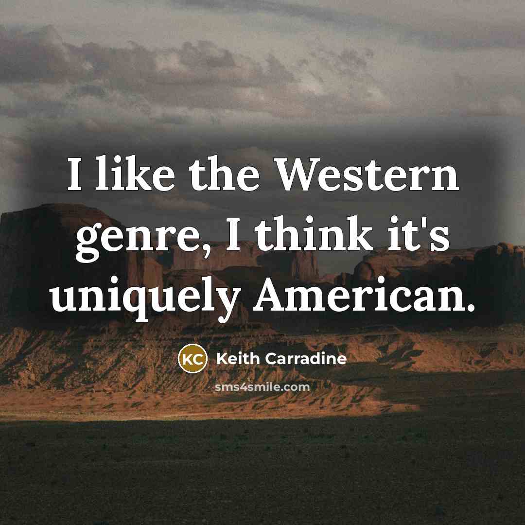 “I like the Western genre, I think it's uniquely American.…” quote by Keith Carradine