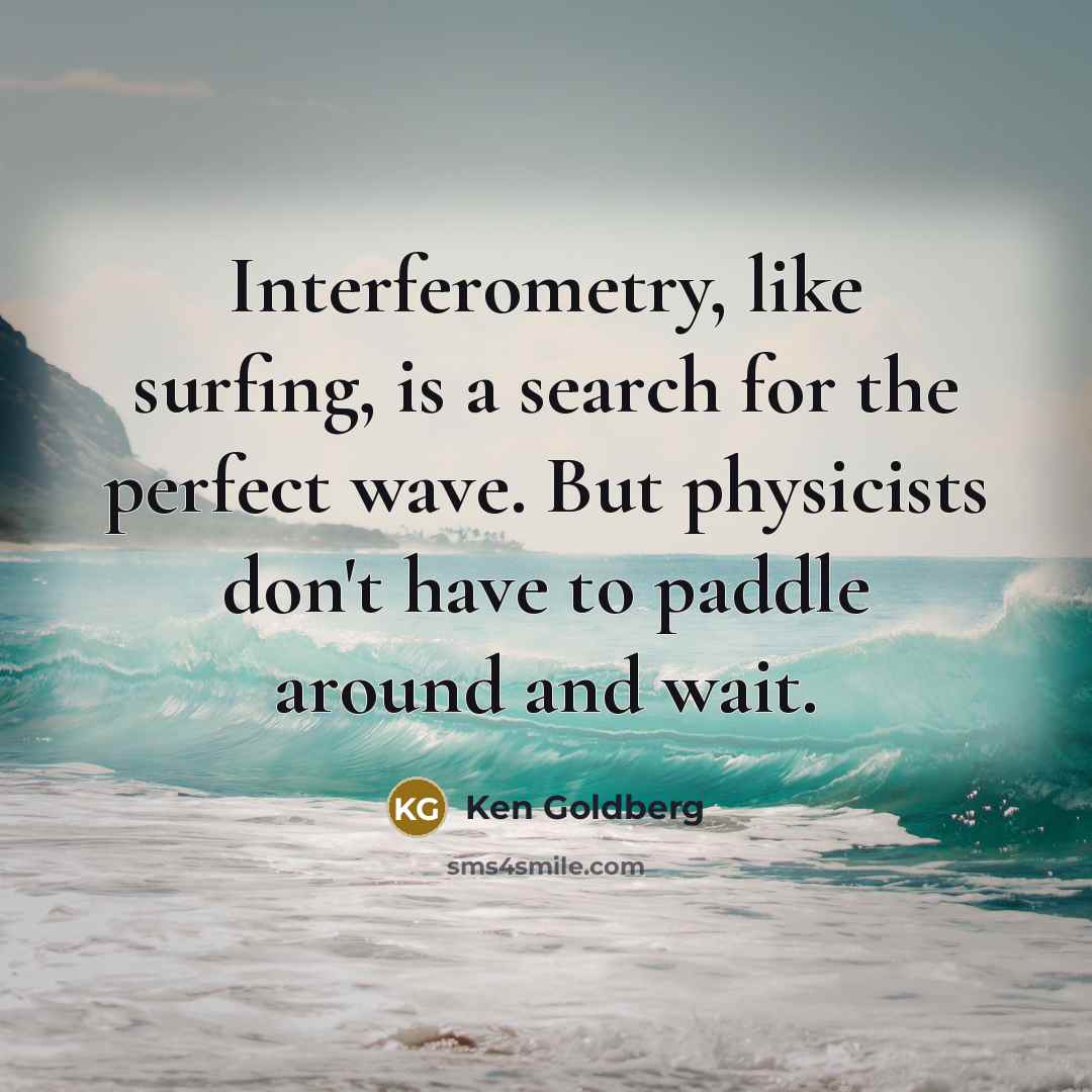 “Interferometry, like surfing, is a search for the perfect wave.…” quote by Ken Goldberg