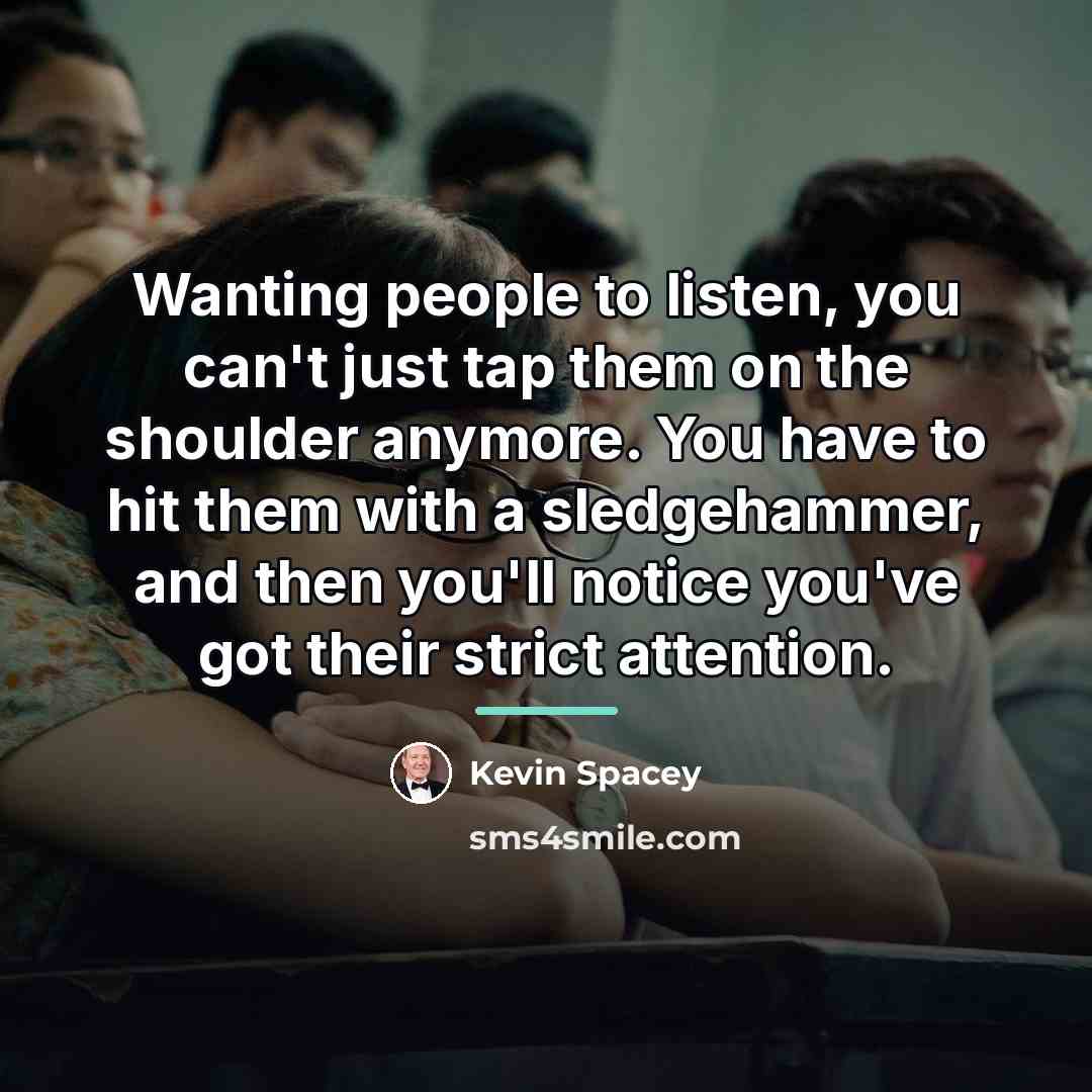 “Wanting people to listen, you can't just tap them on…” quote by Kevin Spacey