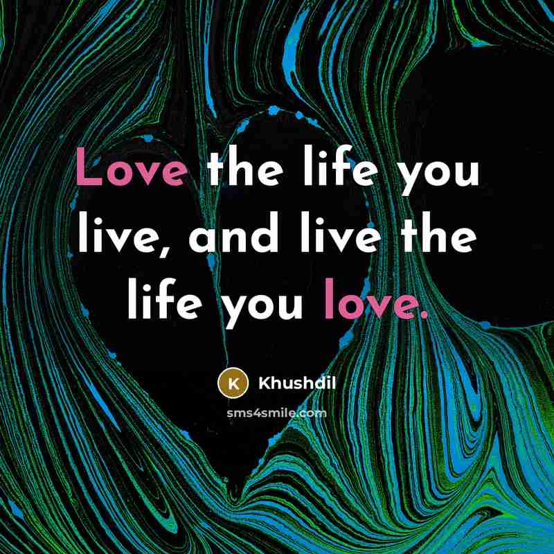 “Love the life you live, and live the life you…” quote by Khushdil