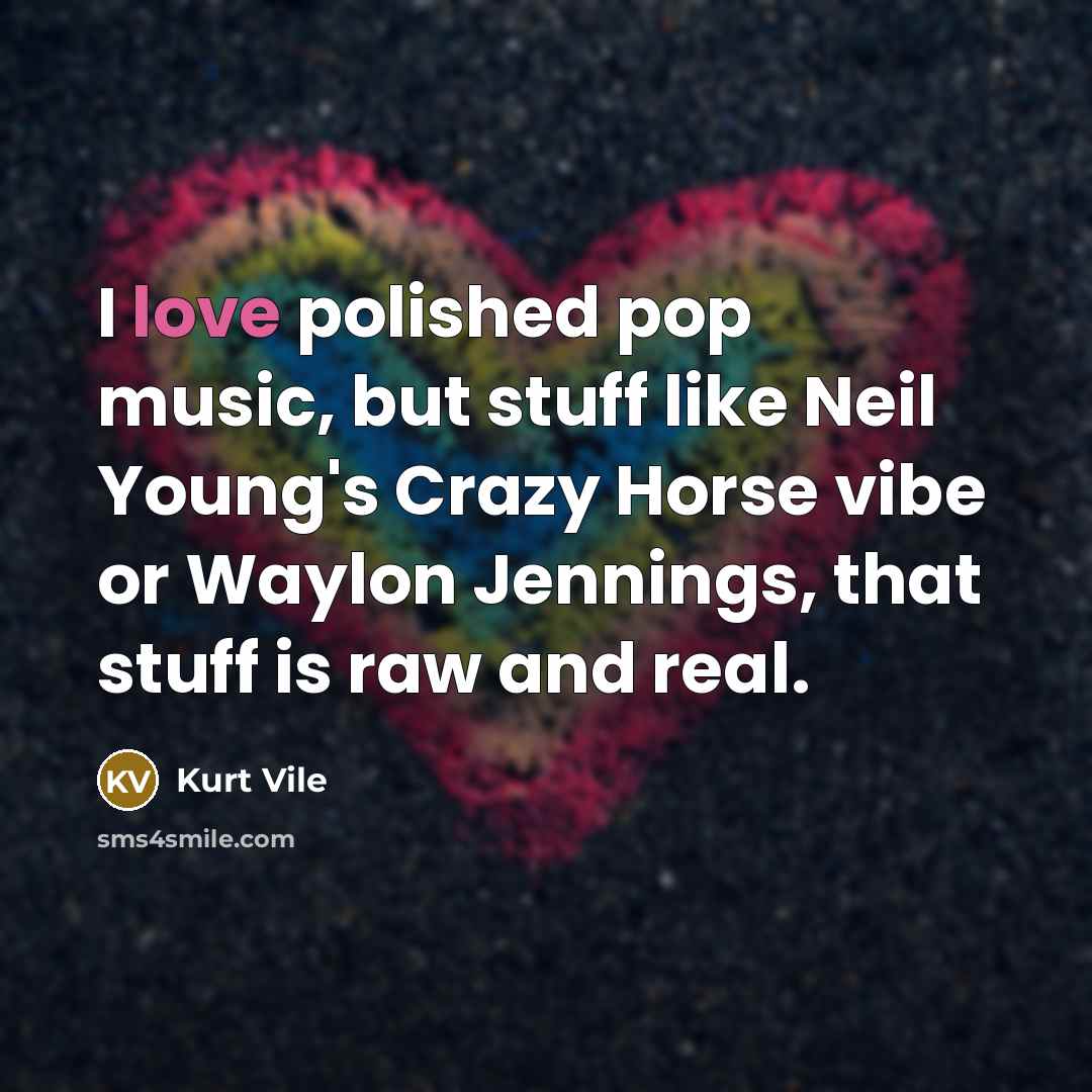 “I love polished pop music, but stuff like Neil Young's…” quote by Kurt Vile