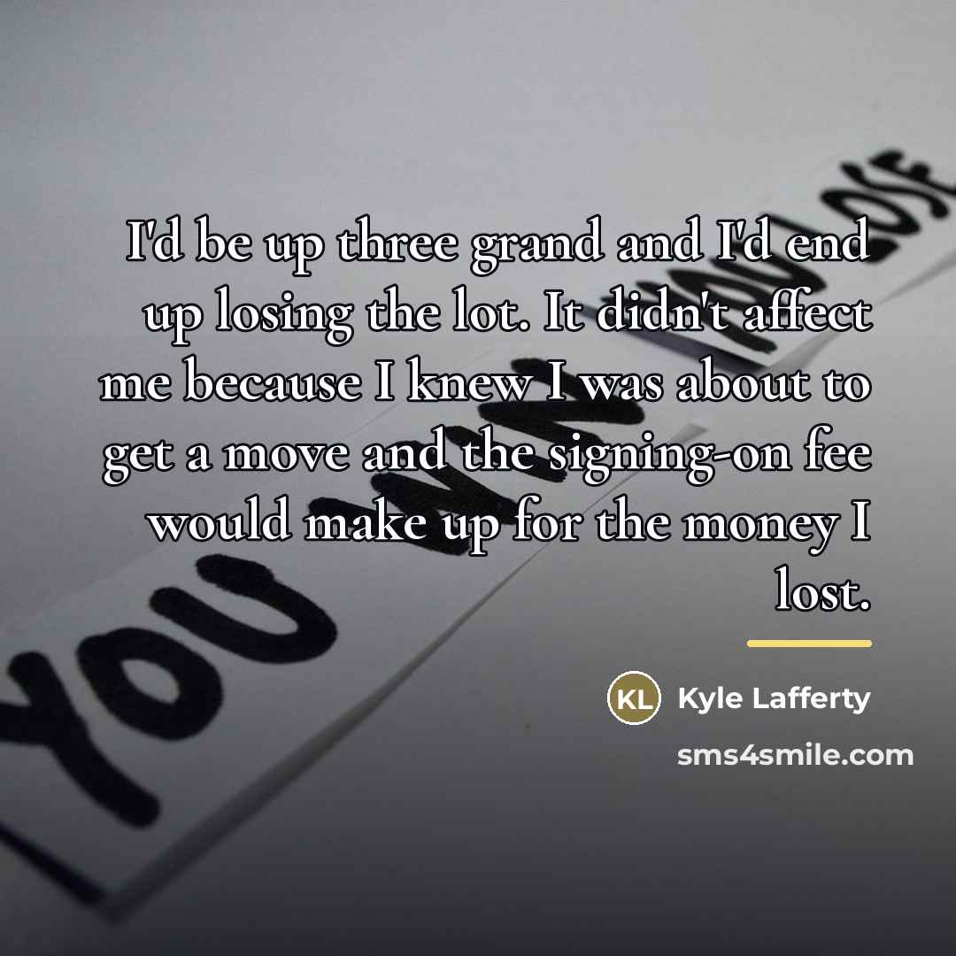 “I'd be up three grand and I'd end up losing…” quote by Kyle Lafferty