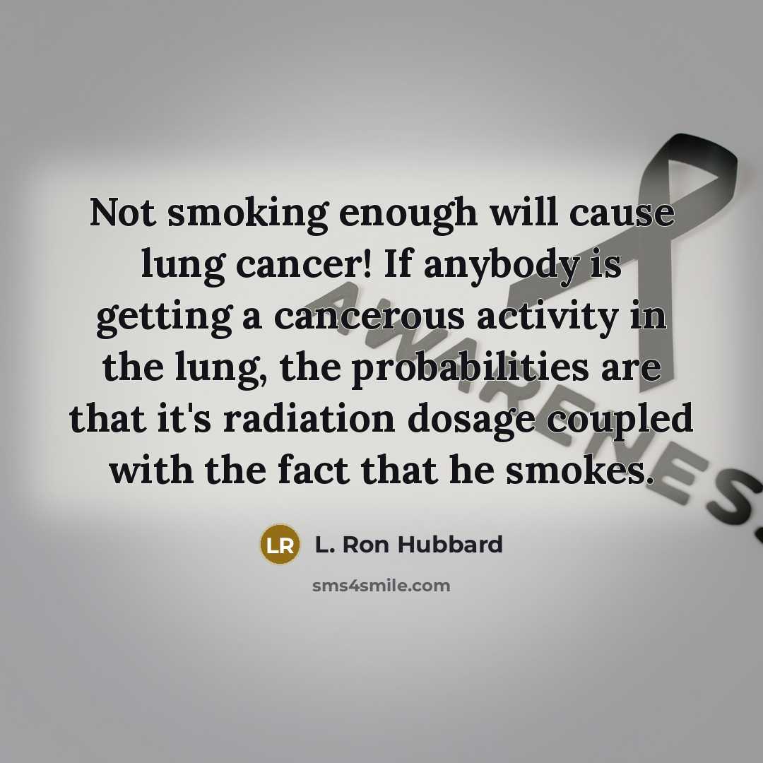 “Not smoking enough will cause lung cancer! If anybody is…” quote by L. Ron Hubbard