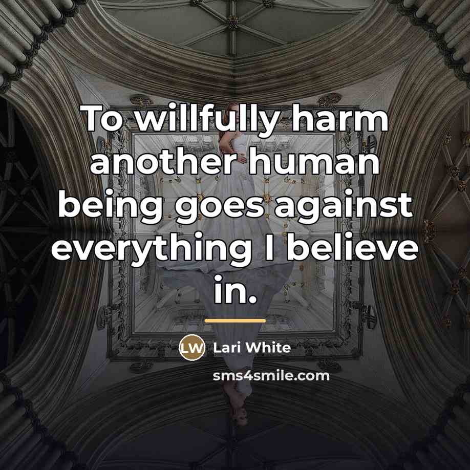 “To willfully harm another human being goes against everything I…” quote by Lari White