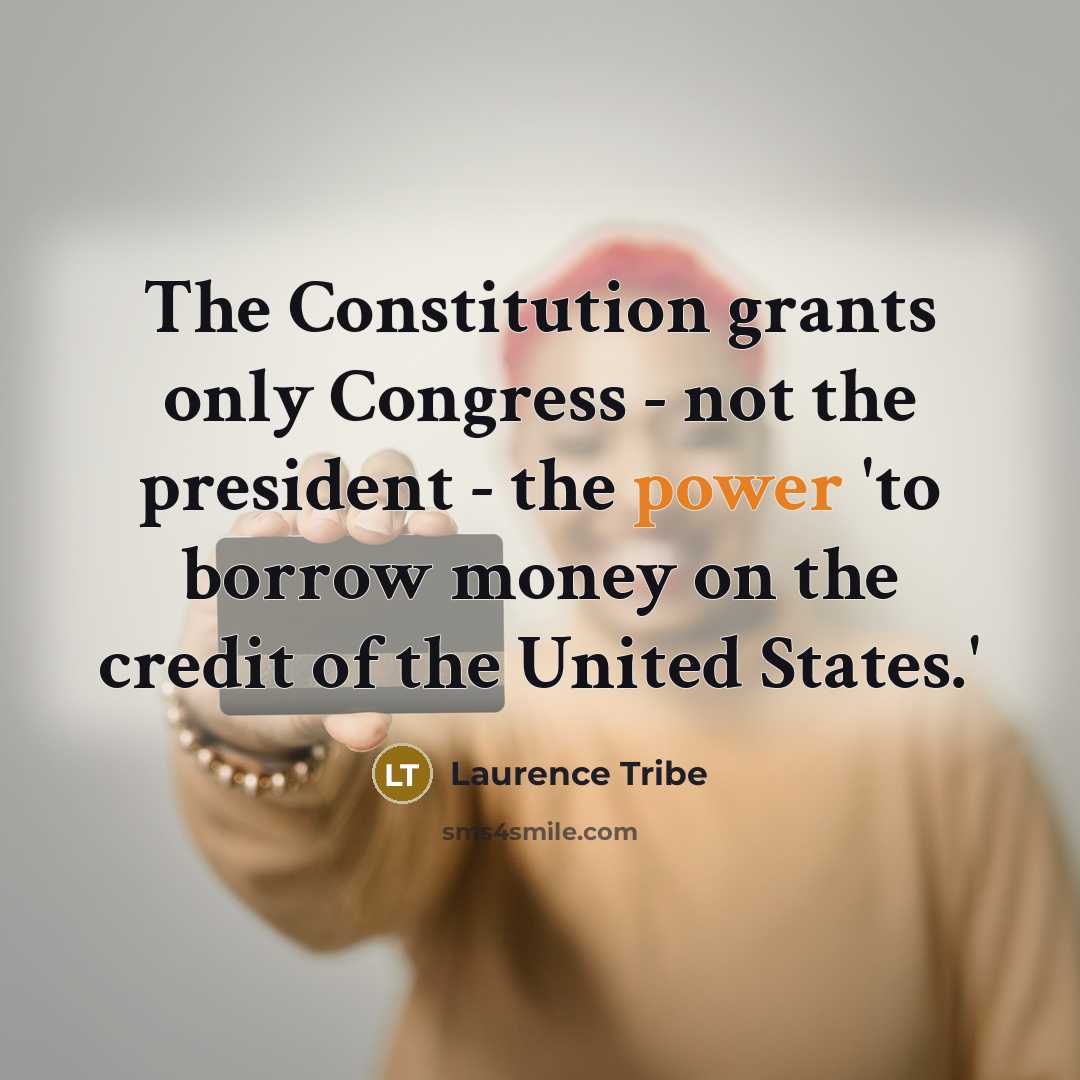 “The Constitution grants only Congress - not the president -…” quote by Laurence Tribe