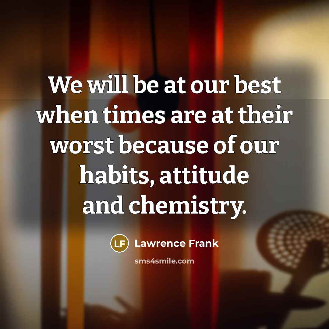 “We will be at our best when times are at…” quote by Lawrence Frank