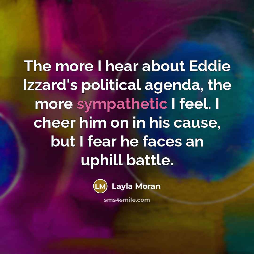 “The more I hear about Eddie Izzard's political agenda, the…” quote by Layla Moran