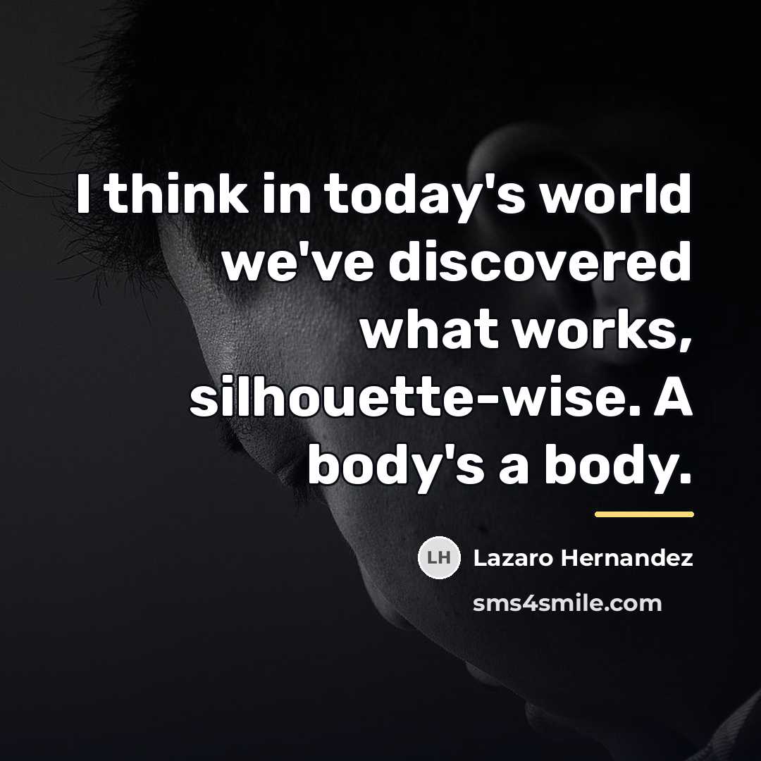 “I think in today's world we've discovered what works, silhouette-wise.…” quote by Lazaro Hernandez