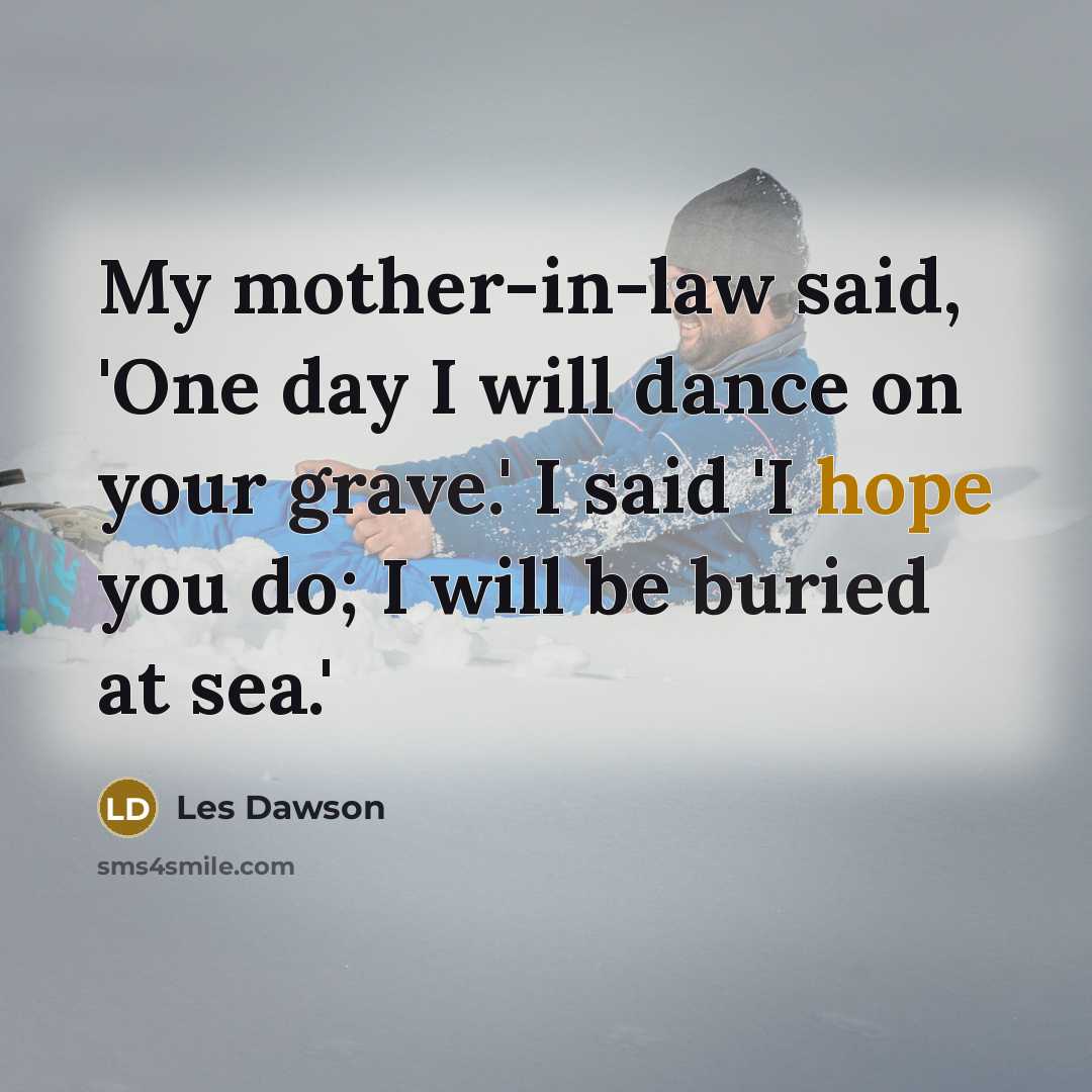 “My mother-in-law said, 'One day I will dance on your…” quote by Les Dawson