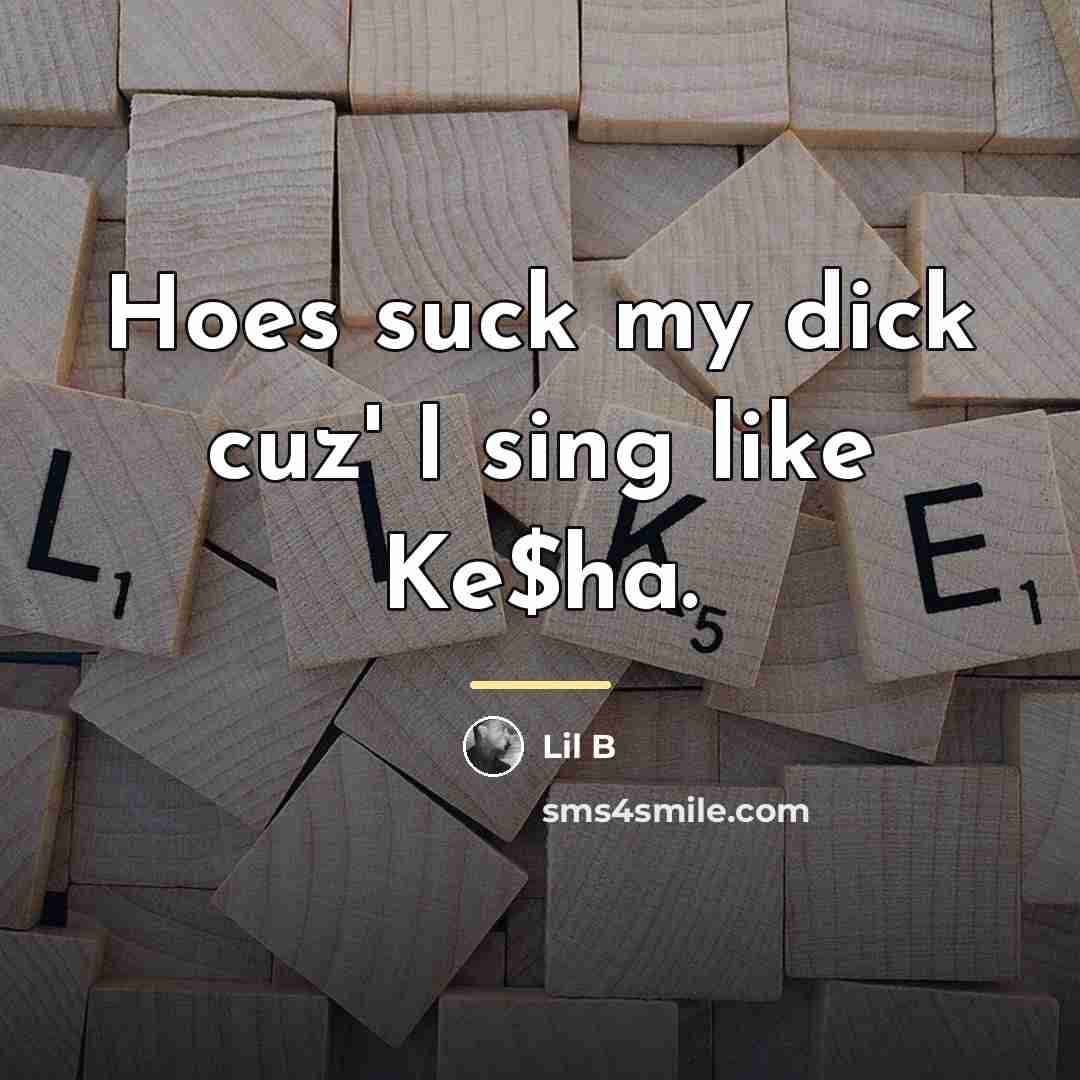 “Hoes suck my dick cuz' I sing like Ke$ha.…” quote by Lil B
