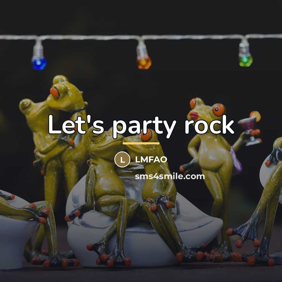 “Let's party rock…” quote by Lmfao