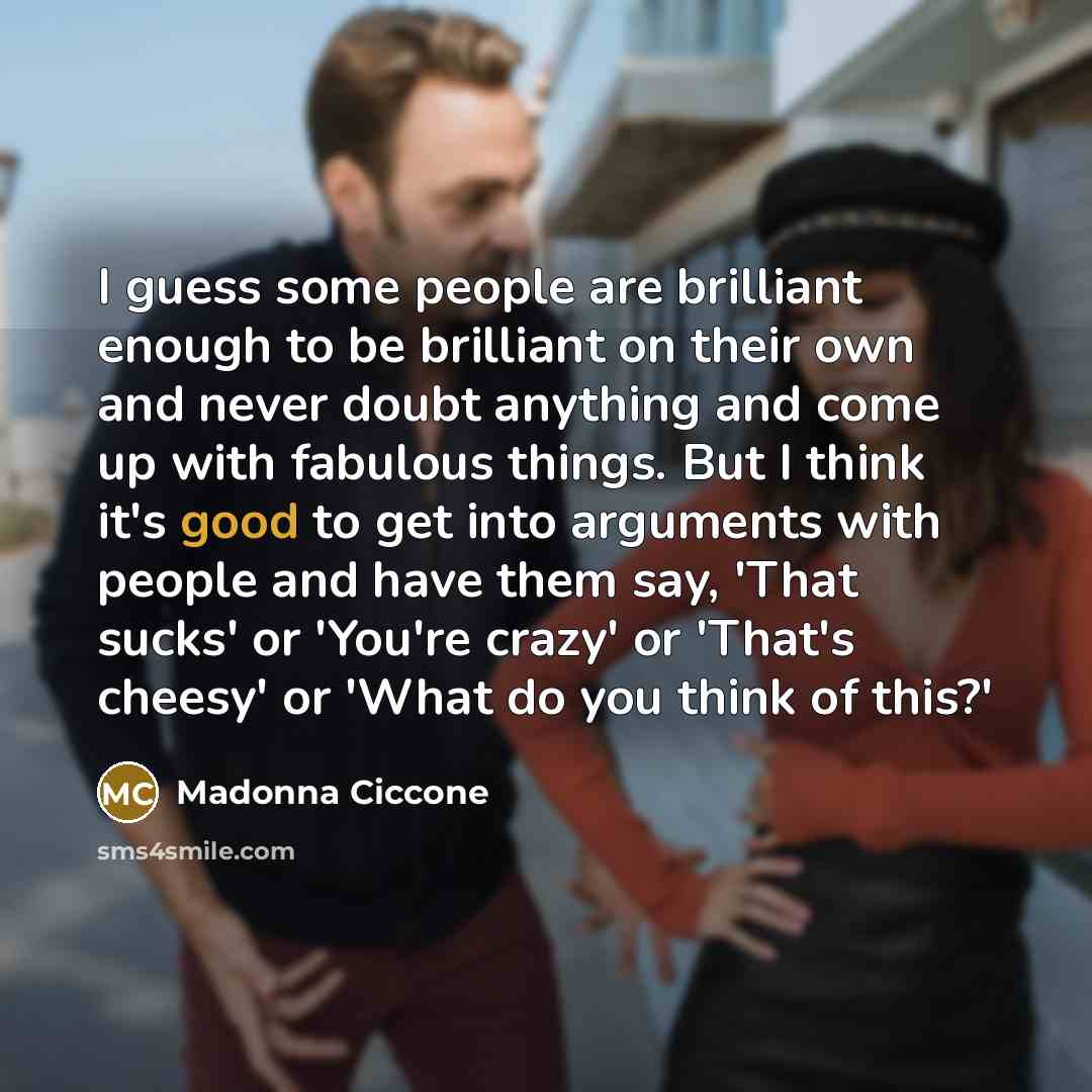 “I guess some people are brilliant enough to be brilliant…” quote by Madonna Ciccone