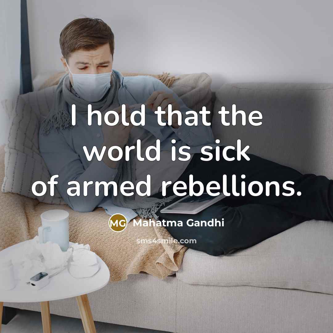 “I hold that the world is sick of armed rebellions.” quote by Mahatma Gandhi
