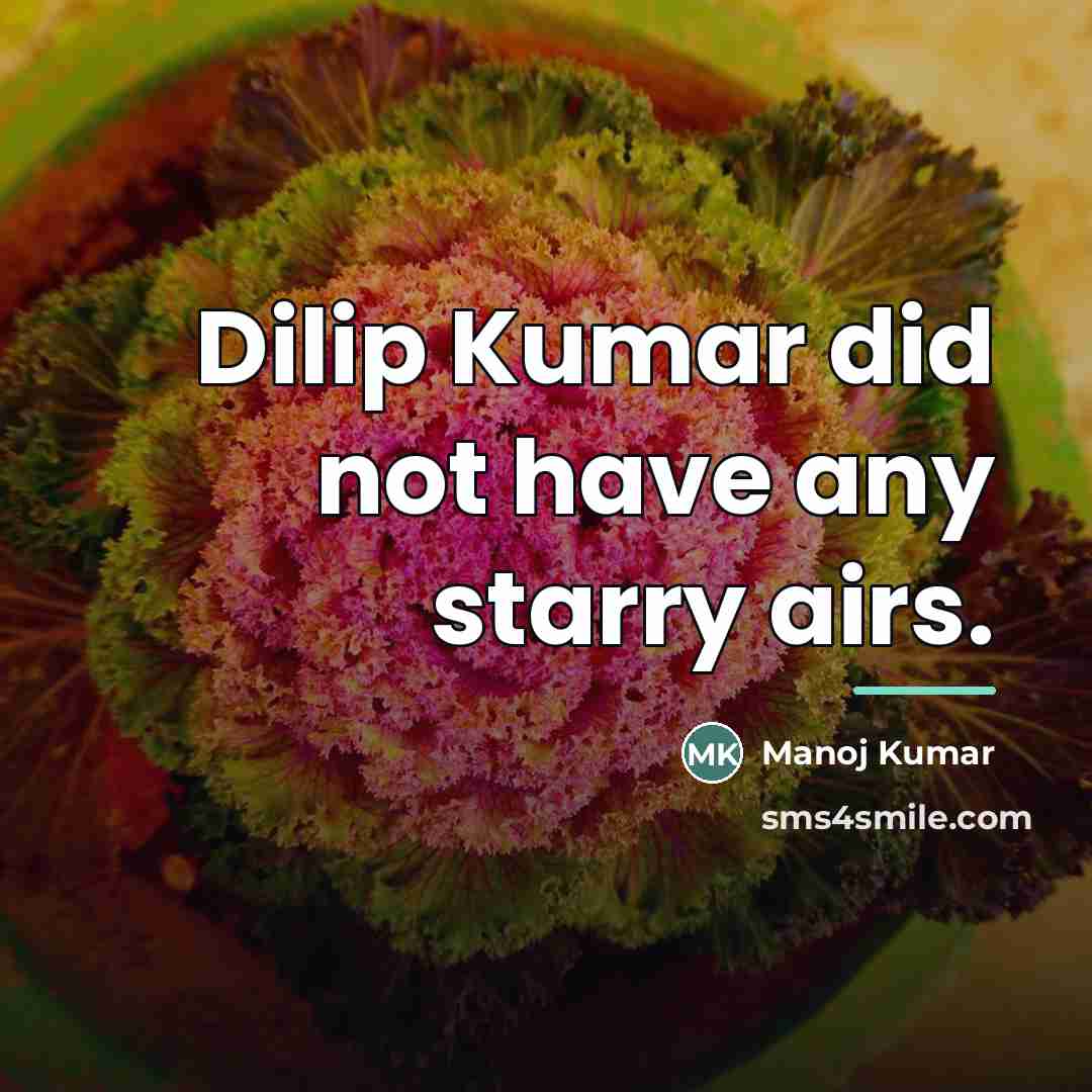 “Dilip Kumar did not have any starry airs.…” quote by Manoj Kumar