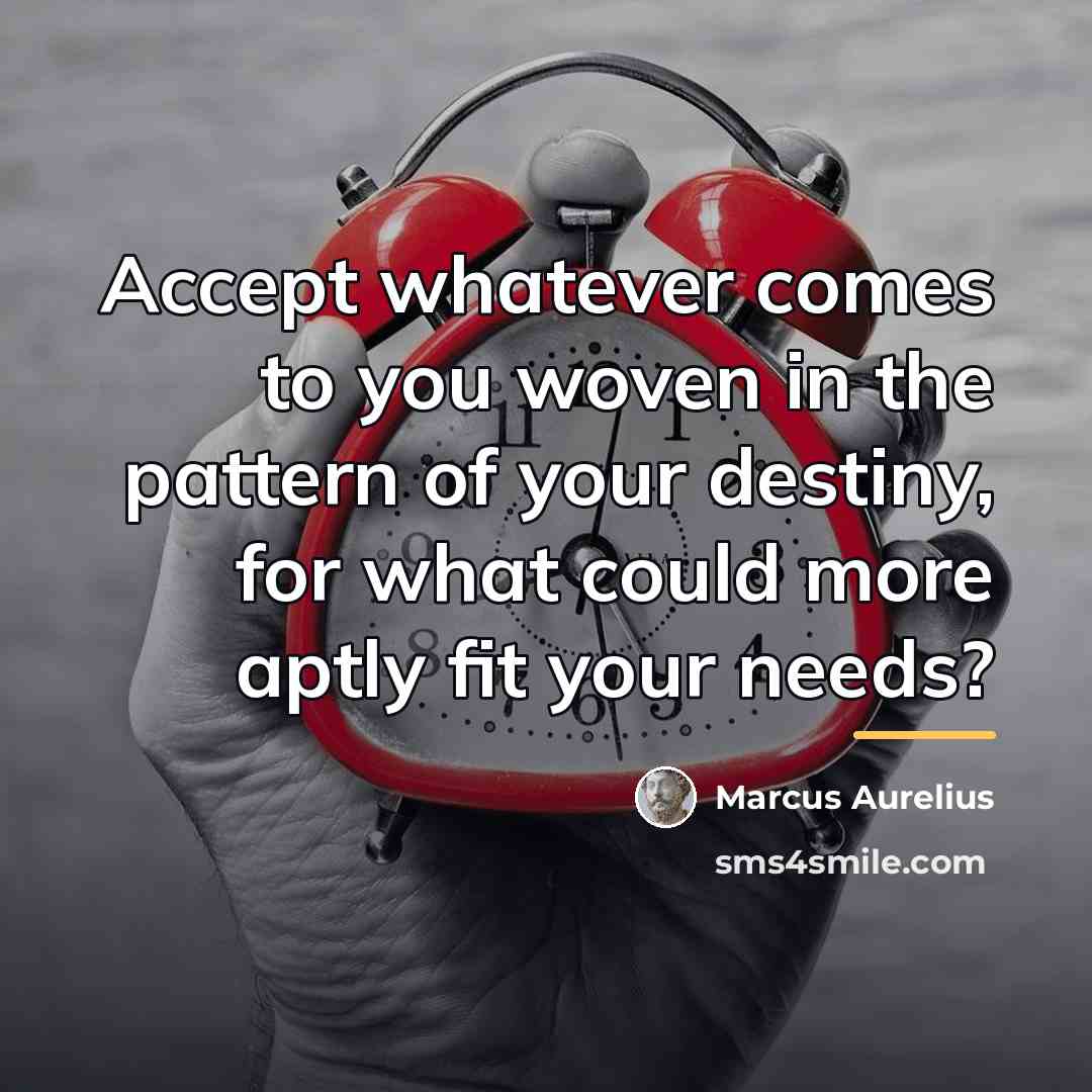 “Accept whatever comes to you woven in the pattern of…” quote by Marcus Aurelius