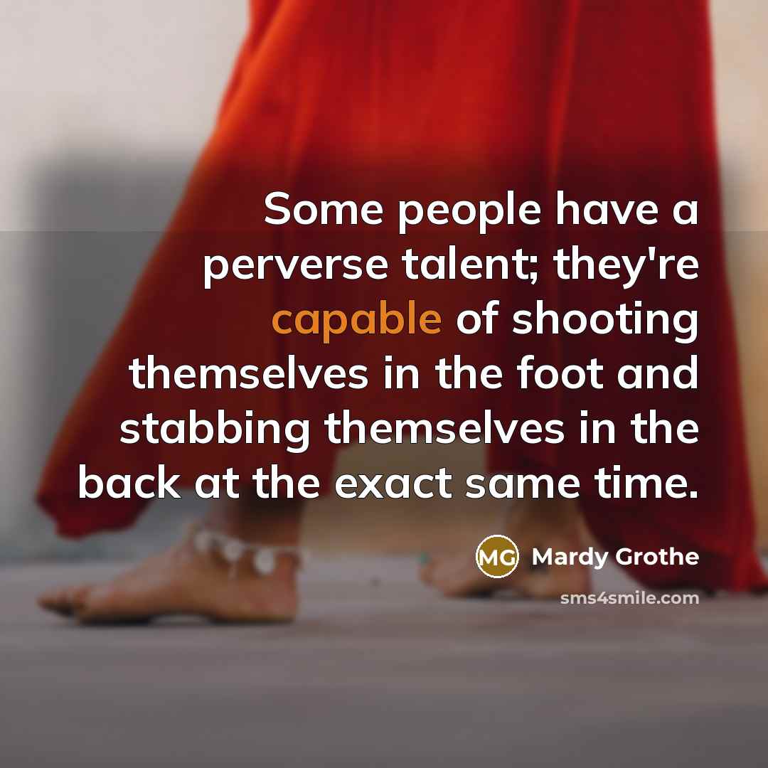 “Some people have a perverse talent; they're capable of shooting…” quote by Mardy Grothe