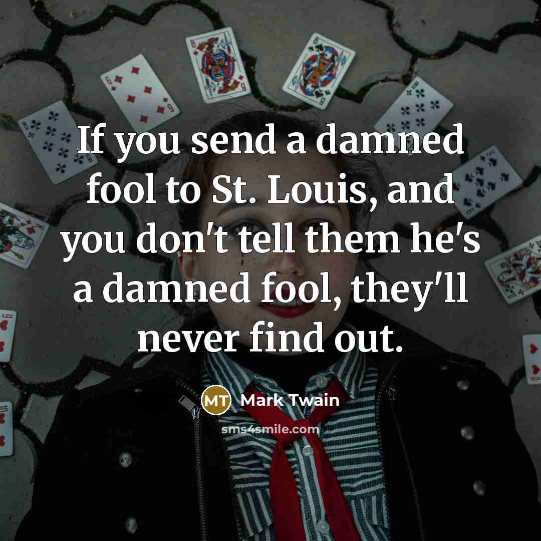 “If you send a damned fool to St. Louis, and…” quote by Mark Twain