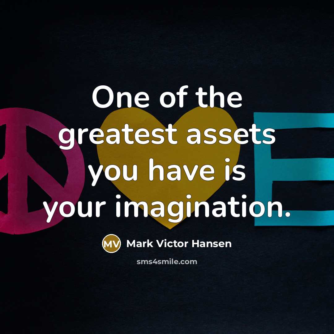 “One of the greatest assets you have is your imagination.…” quote by Mark Victor Hansen