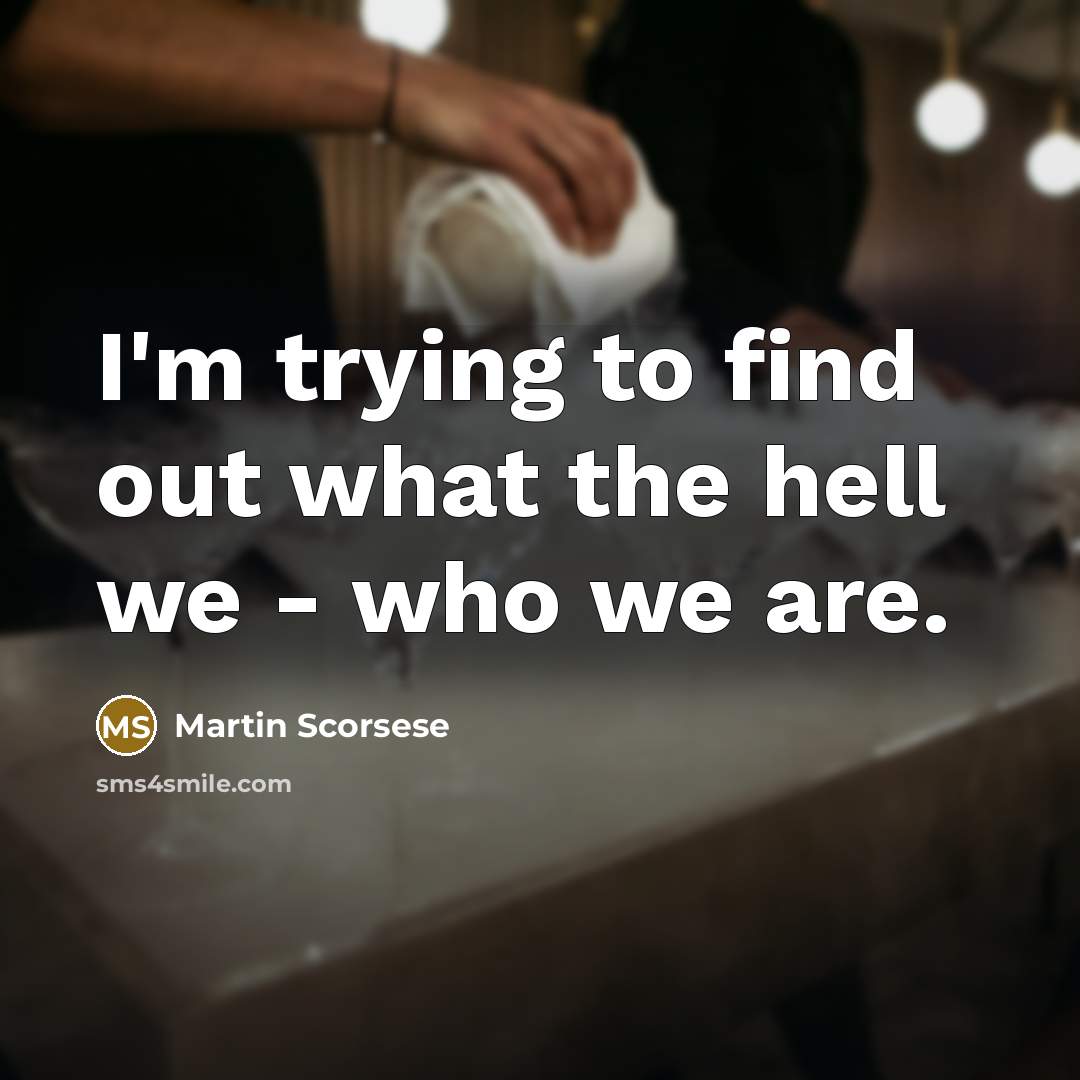 “I'm trying to find out what the hell we -…” quote by Martin Scorsese