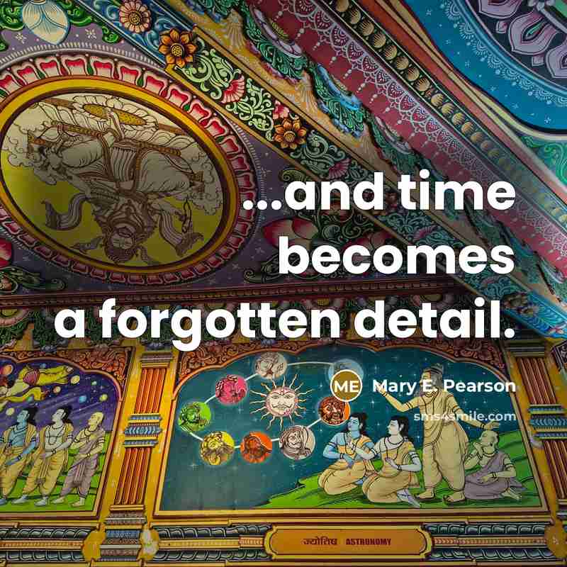 “...and time becomes a forgotten detail.” quote by Mary E. Pearson