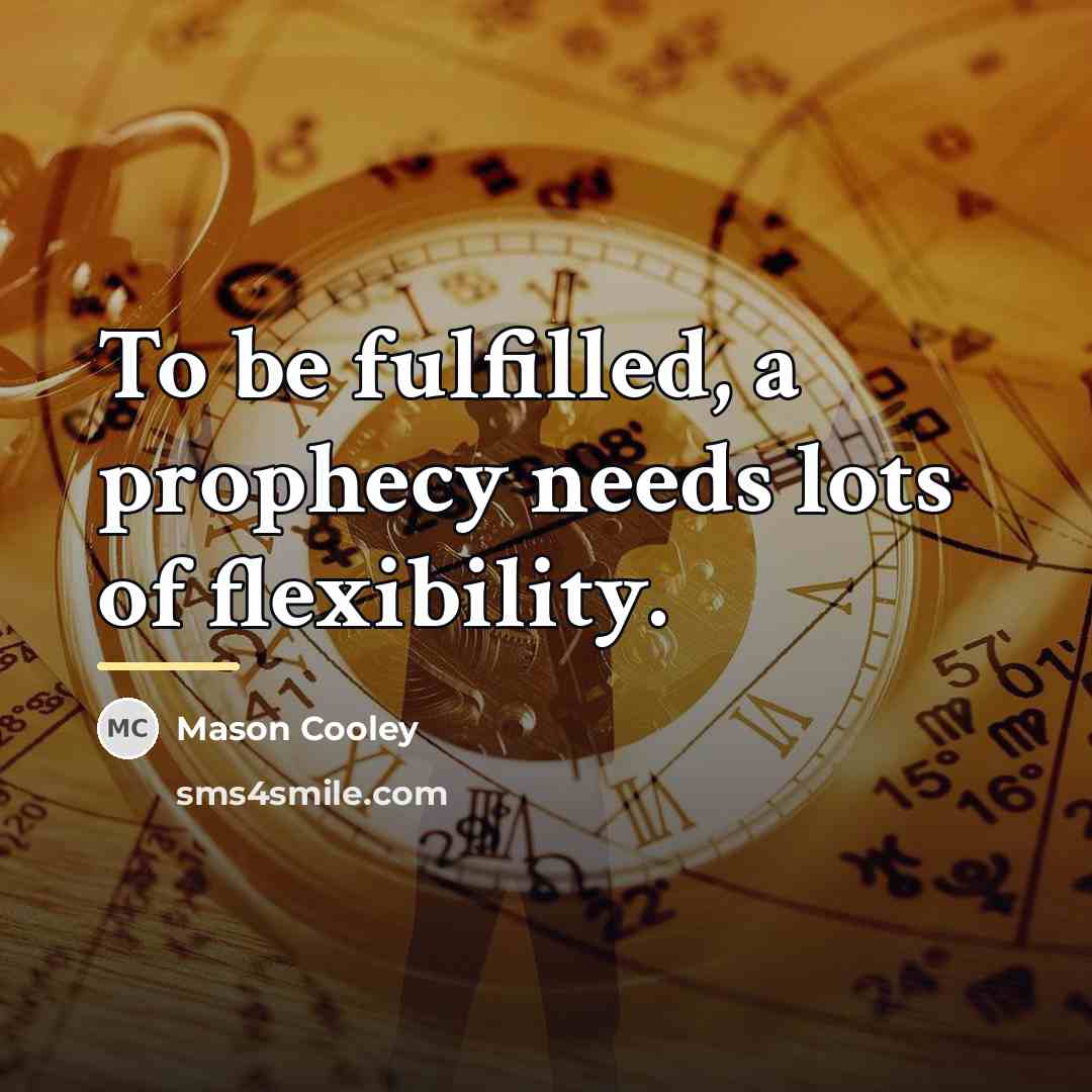 “To be fulfilled, a prophecy needs lots of flexibility.…” quote by Mason Cooley