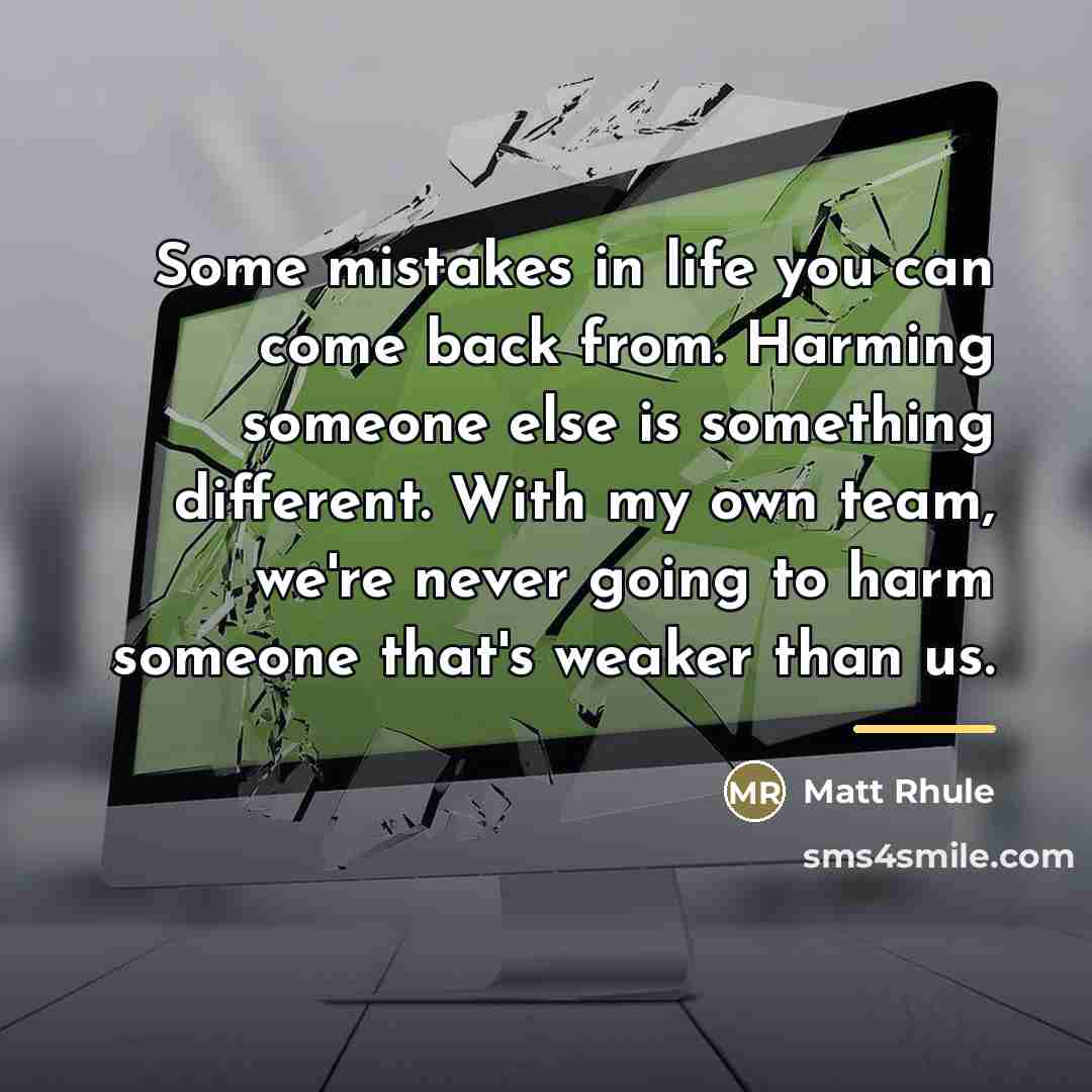 “Some mistakes in life you can come back from. Harming…” quote by Matt Rhule