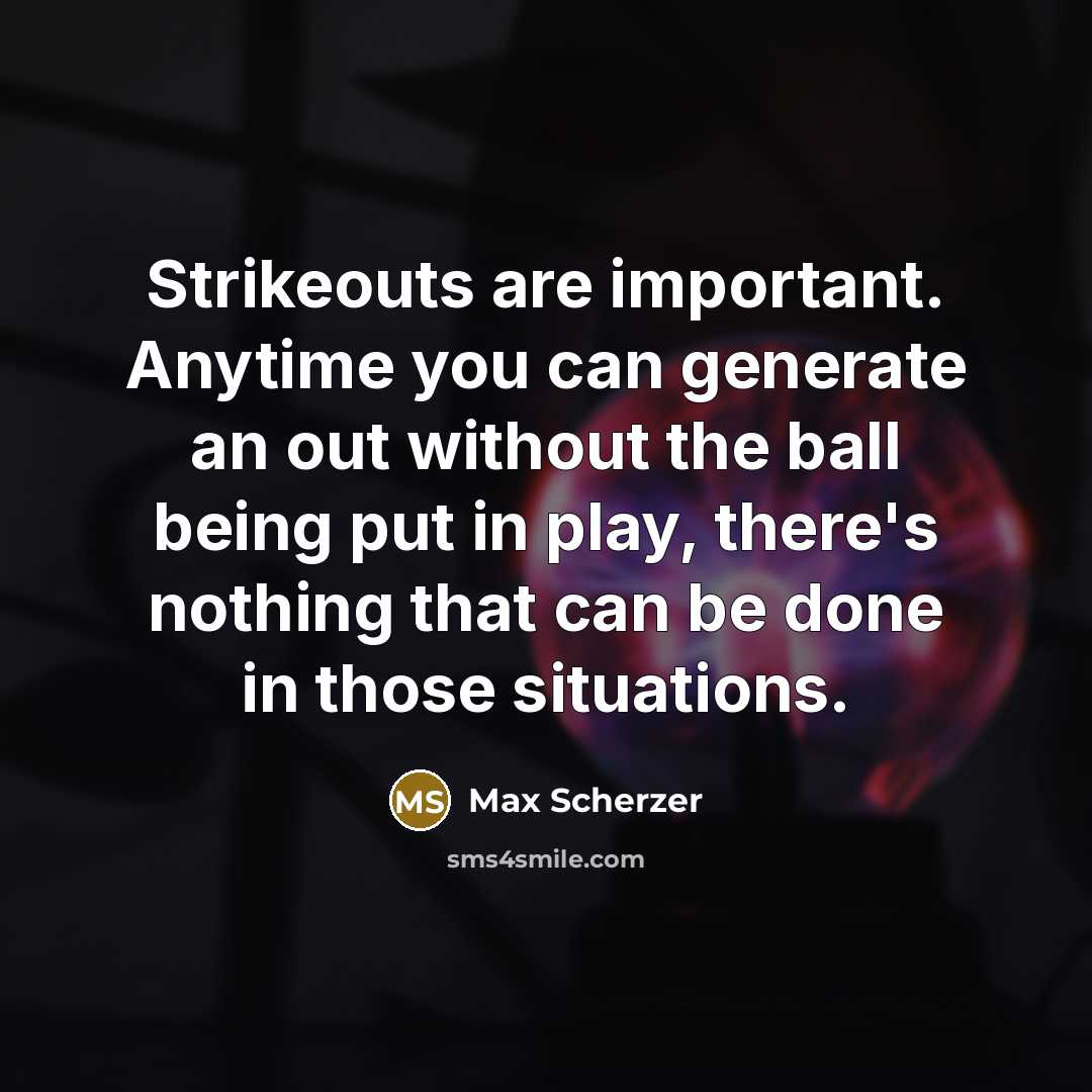 “Strikeouts are important. Anytime you can generate an out without…” quote by Max Scherzer