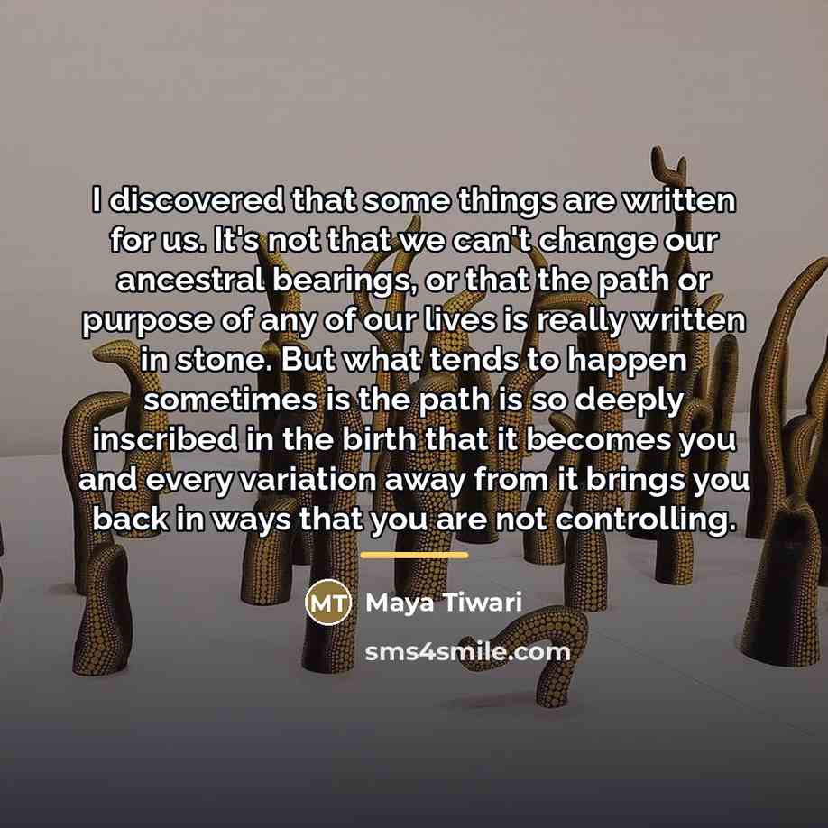 “I discovered that some things are written for us. It's…” quote by Maya Tiwari