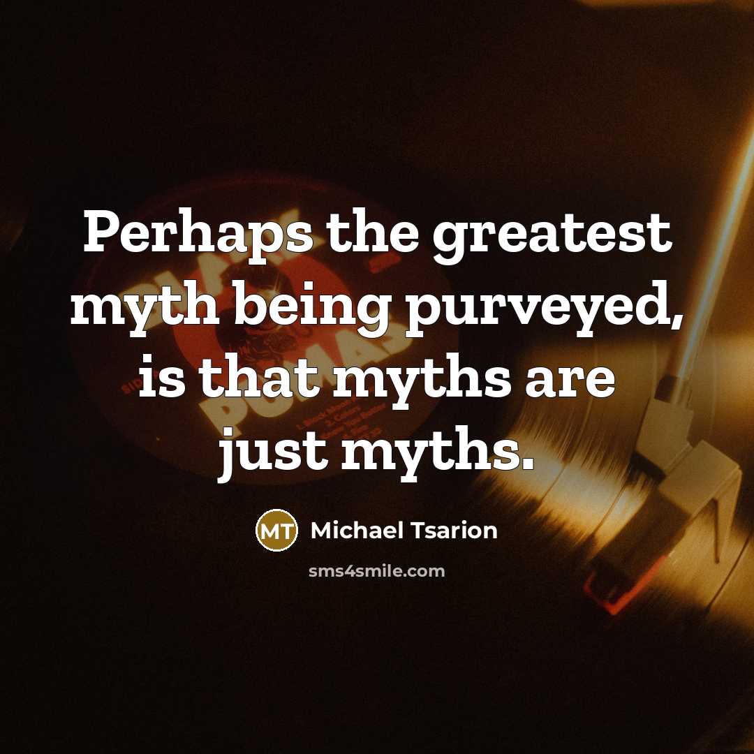 “Perhaps the greatest myth being purveyed, is that myths are…” quote by Michael Tsarion